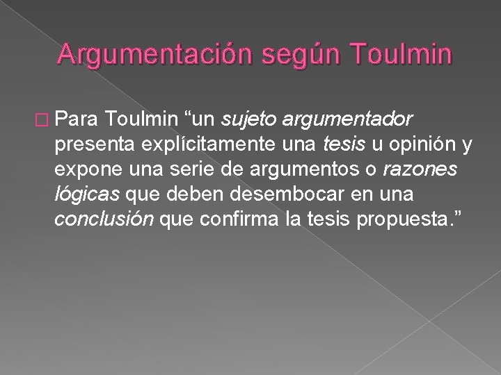 Argumentación según Toulmin � Para Toulmin “un sujeto argumentador presenta explícitamente una tesis u