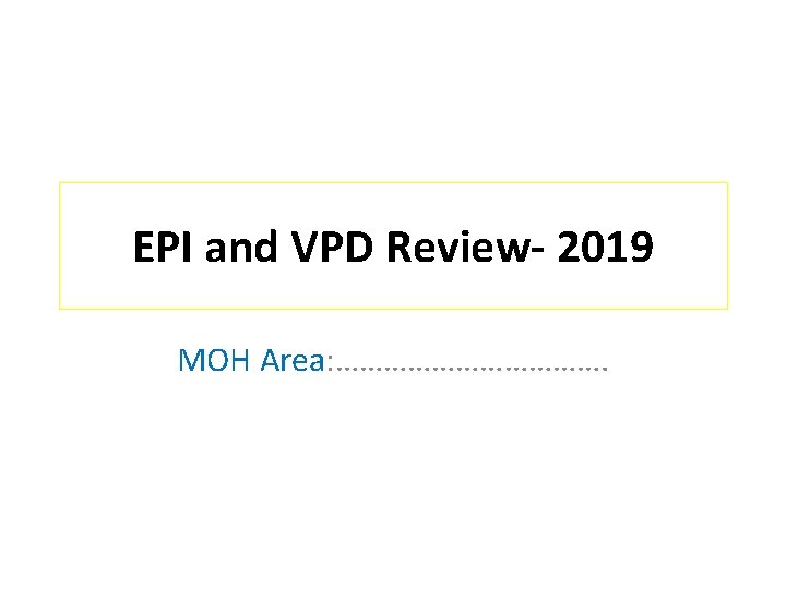 EPI and VPD Review- 2019 MOH Area: ………………. 