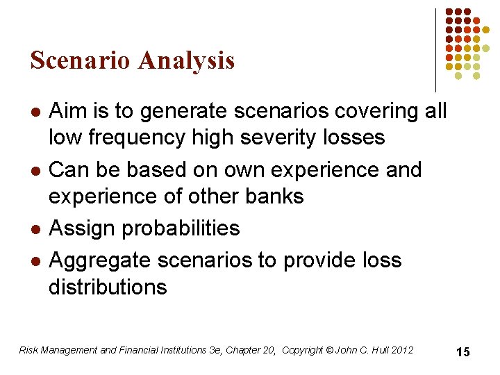 Scenario Analysis l l Aim is to generate scenarios covering all low frequency high