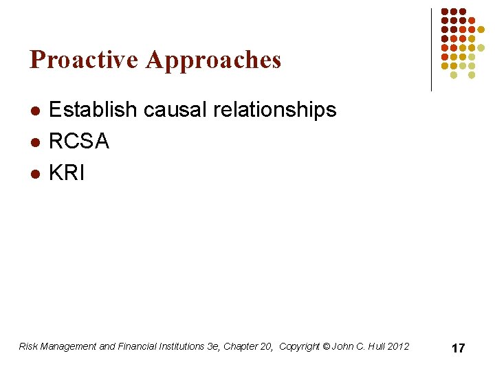 Proactive Approaches l l l Establish causal relationships RCSA KRI Risk Management and Financial