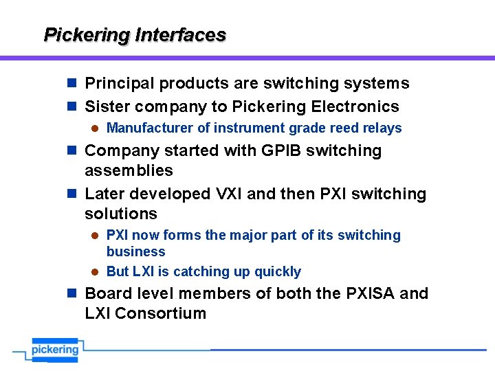 Pickering Interfaces n Principal products are switching systems n Sister company to Pickering Electronics Pickering Interfaces n Principal products are switching systems n Sister company to Pickering Electronics