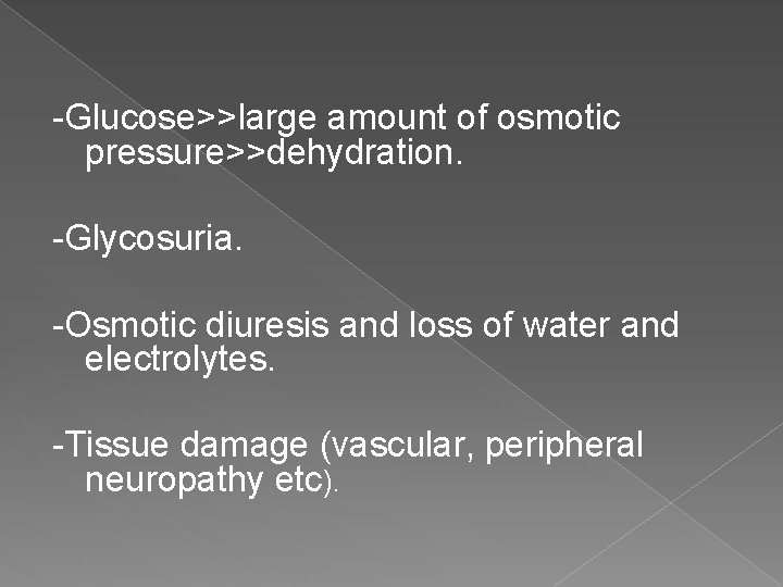 -Glucose>>large amount of osmotic pressure>>dehydration. -Glycosuria. -Osmotic diuresis and loss of water and electrolytes.