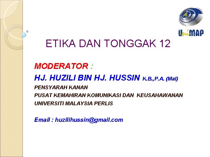 ETIKA DAN TONGGAK 12 MODERATOR : HJ. HUZILI BIN HJ. HUSSIN K. B. ,