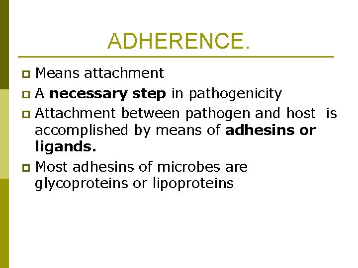 ADHERENCE. Means attachment p A necessary step in pathogenicity p Attachment between pathogen and