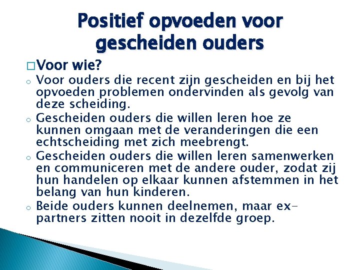 � Voor o o Positief opvoeden voor gescheiden ouders wie? Voor ouders die recent