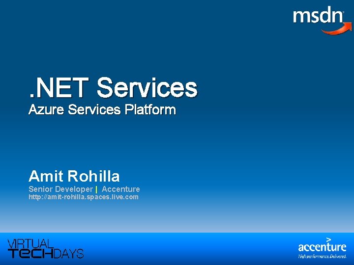 . NET Services Azure Services Platform Amit Rohilla Senior Developer | Accenture http: //amit-rohilla.