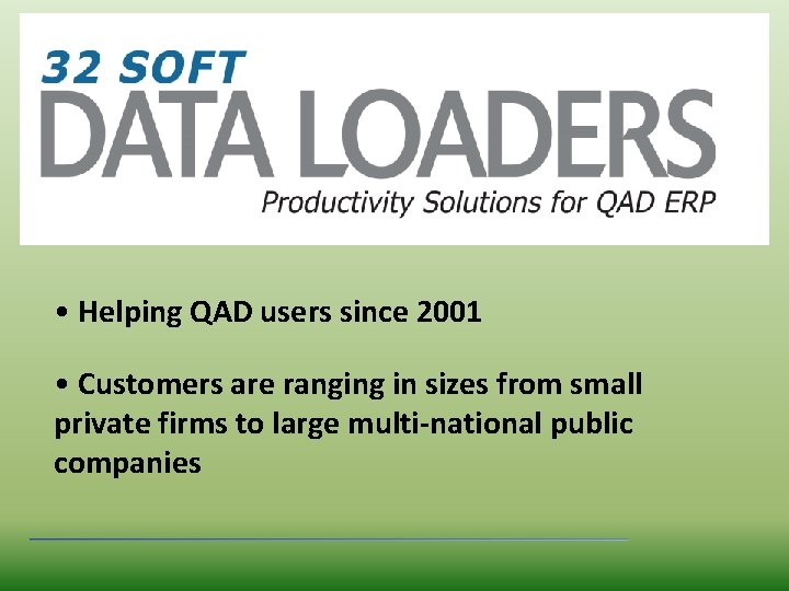  • Helping QAD users since 2001 • Customers are ranging in sizes from