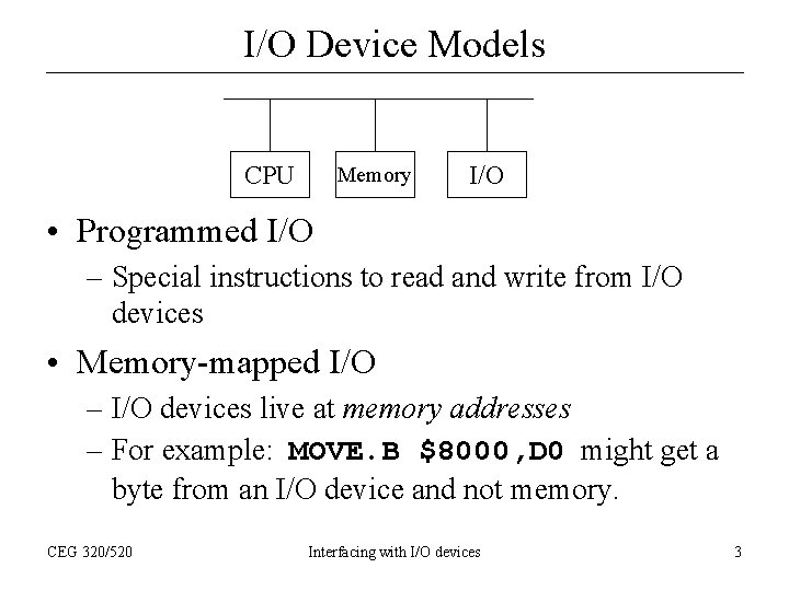 I/O Device Models CPU Memory I/O • Programmed I/O – Special instructions to read