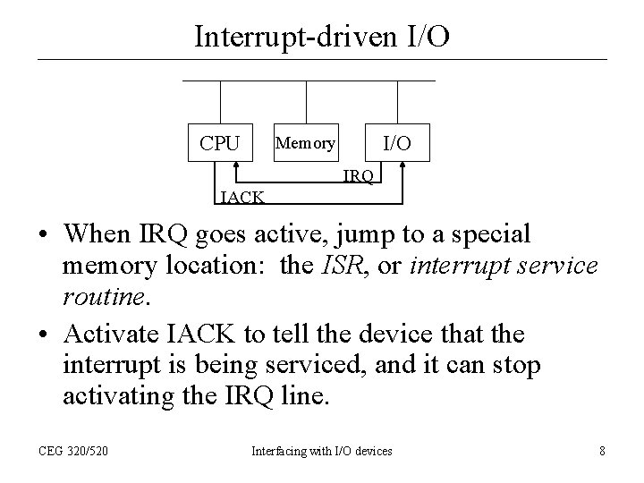 Interrupt-driven I/O CPU I/O Memory IRQ IACK • When IRQ goes active, jump to