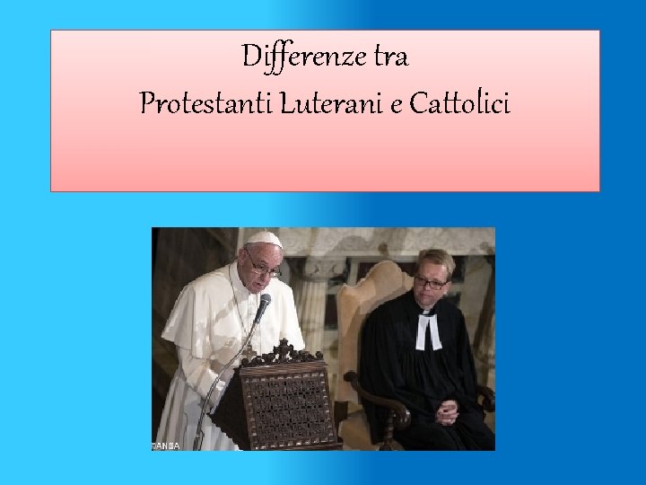 Differenze tra Protestanti Luterani e Cattolici 
