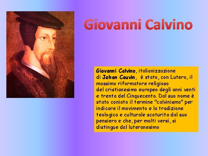 Giovanni Calvino, italianizzazione di Jehan Cauvin, è stato, con Lutero, il massimo riformatore religioso