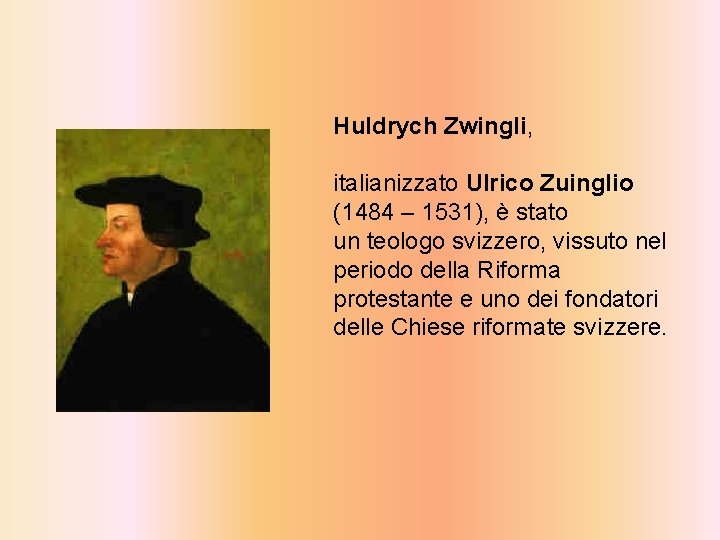 Huldrych Zwingli, italianizzato Ulrico Zuinglio (1484 – 1531), è stato un teologo svizzero, vissuto