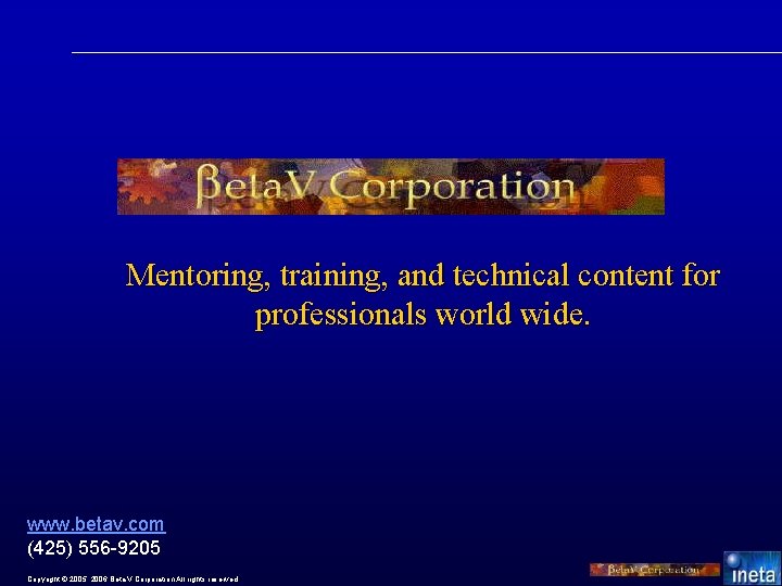 Mentoring, training, and technical content for professionals world wide. www. betav. com (425) 556