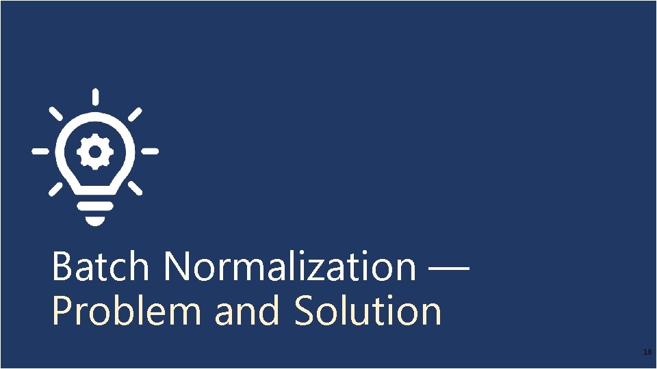 Batch Normalization ― Problem and Solution 18 