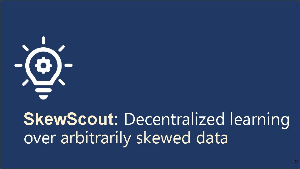 Skew. Scout: Decentralized learning over arbitrarily skewed data 23 