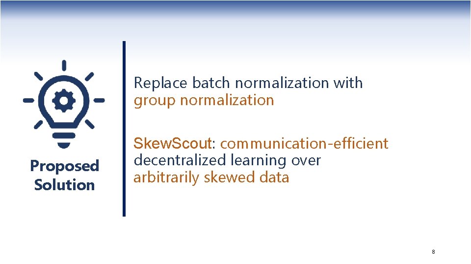 Replace batch normalization with group normalization Proposed Solution Skew. Scout: communication-efficient decentralized learning over