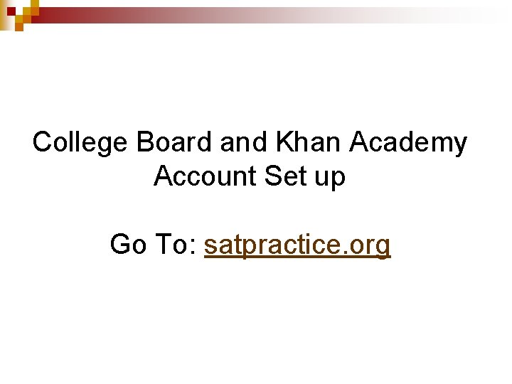 College Board and Khan Academy Account Set up Go To: satpractice. org 