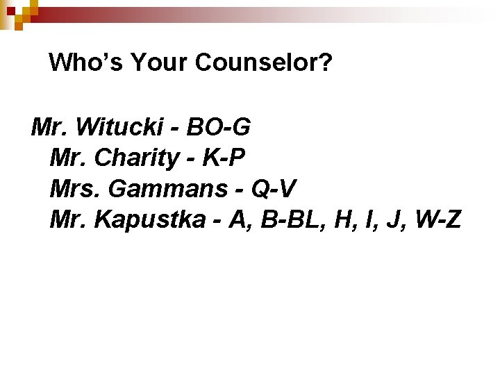 Who’s Your Counselor? Mr. Witucki - BO-G Mr. Charity - K-P Mrs. Gammans -