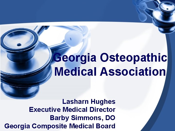 Georgia Osteopathic Medical Association Lasharn Hughes Executive Medical Director Barby Simmons, DO Georgia Composite