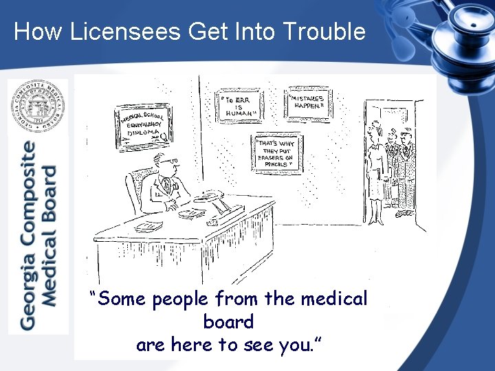 How Licensees Get Into Trouble “Some people from the medical board are here to