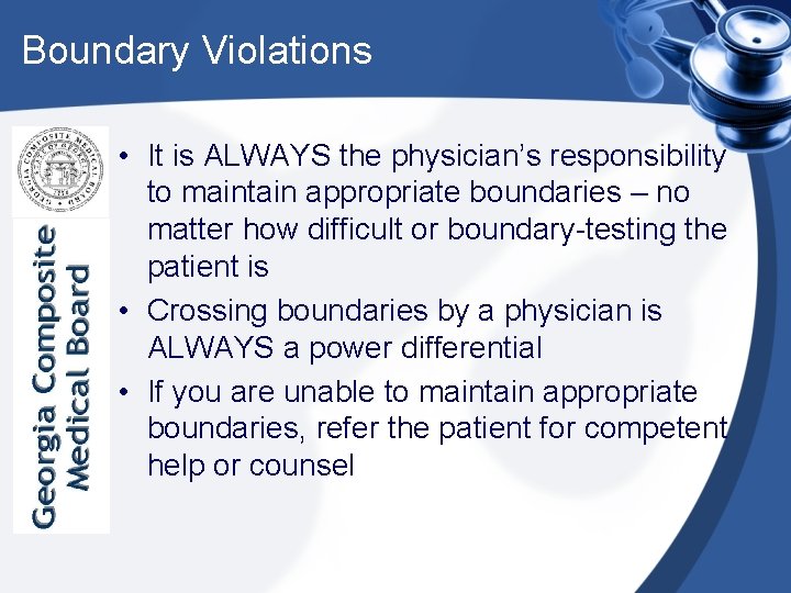 Boundary Violations • It is ALWAYS the physician’s responsibility to maintain appropriate boundaries –