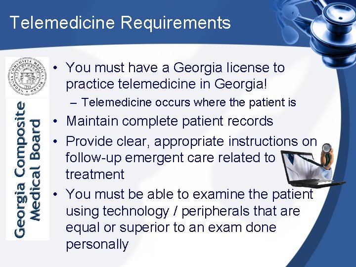 Telemedicine Requirements • You must have a Georgia license to practice telemedicine in Georgia!