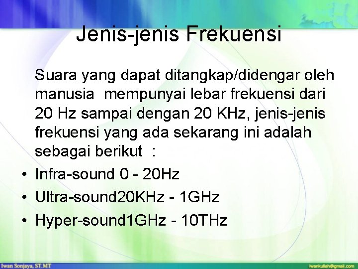 Jenis-jenis Frekuensi Suara yang dapat ditangkap/didengar oleh manusia mempunyai lebar frekuensi dari 20 Hz