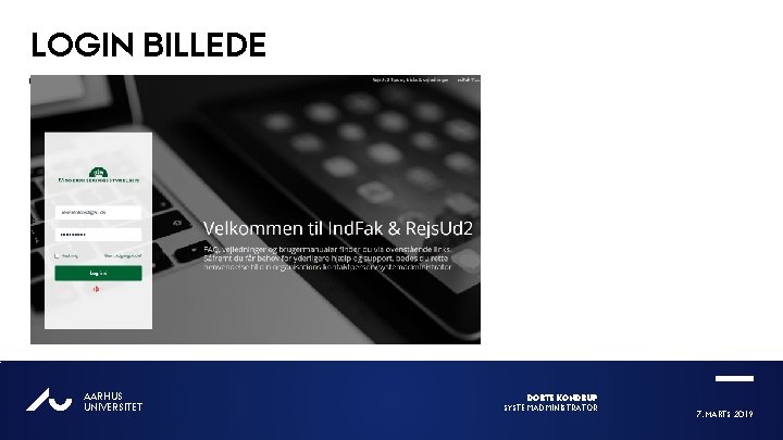 LOGIN BILLEDE AU AARHUS UNIVERSITET DORTE KONDRUP SYSTEMADMINISTRATOR 7. MARTS 2019 