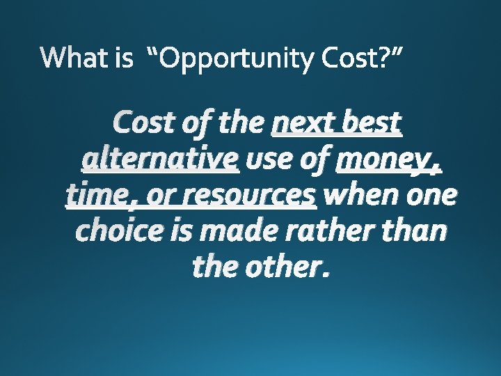 Cost of the next best alternative use of money, time, or resources when one