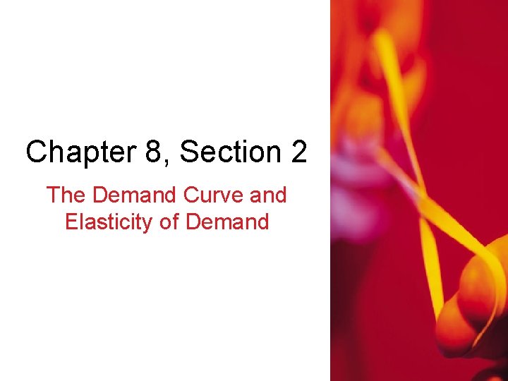 Chapter 8, Section 2 The Demand Curve and Elasticity of Demand 