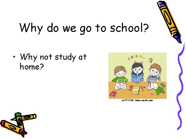 Why do we go to school? • Why not study at home? 