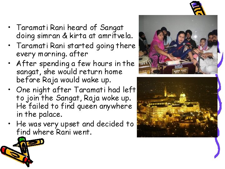  • Taramati Rani heard of Sangat doing simran & kirta at amritvela. •