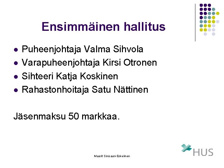 Ensimmäinen hallitus l l Puheenjohtaja Valma Sihvola Varapuheenjohtaja Kirsi Otronen Sihteeri Katja Koskinen Rahastonhoitaja Ensimmäinen hallitus l l Puheenjohtaja Valma Sihvola Varapuheenjohtaja Kirsi Otronen Sihteeri Katja Koskinen Rahastonhoitaja