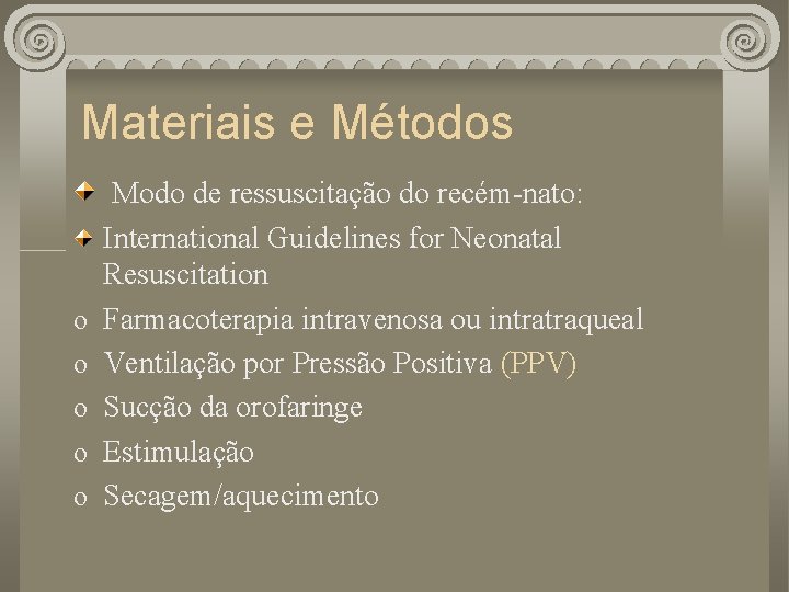 Materiais e Métodos Modo de ressuscitação do recém-nato: o o o International Guidelines for