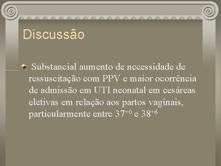 Discussão Substancial aumento de necessidade de ressuscitação com PPV e maior ocorrência de admissão