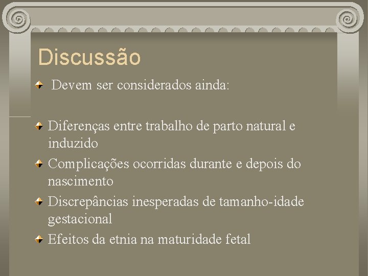 Discussão Devem ser considerados ainda: Diferenças entre trabalho de parto natural e induzido Complicações