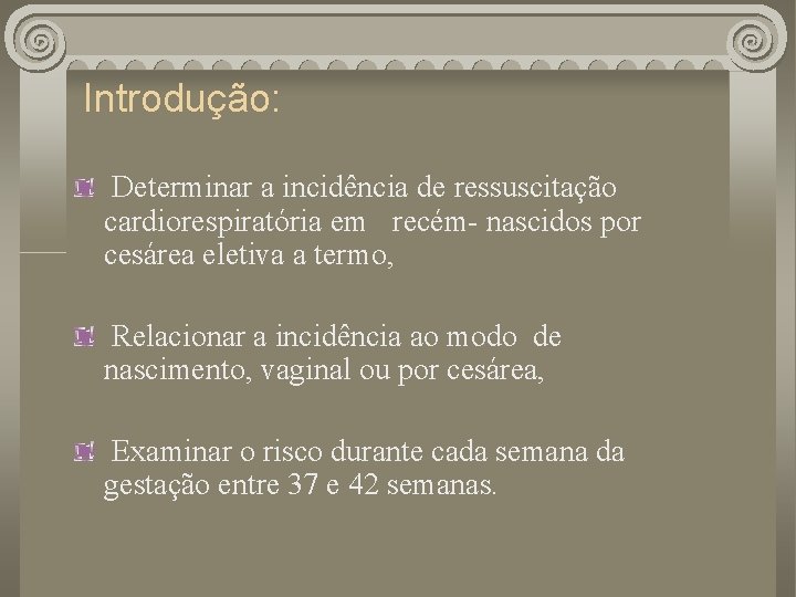 Introdução: Determinar a incidência de ressuscitação cardiorespiratória em recém- nascidos por cesárea eletiva a