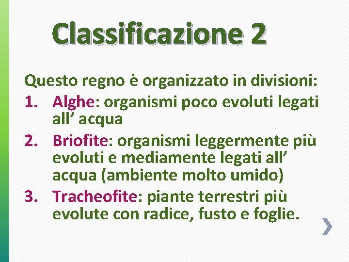Classificazione 2 Questo regno è organizzato in divisioni: 1. Alghe: organismi poco evoluti legati Classificazione 2 Questo regno è organizzato in divisioni: 1. Alghe: organismi poco evoluti legati
