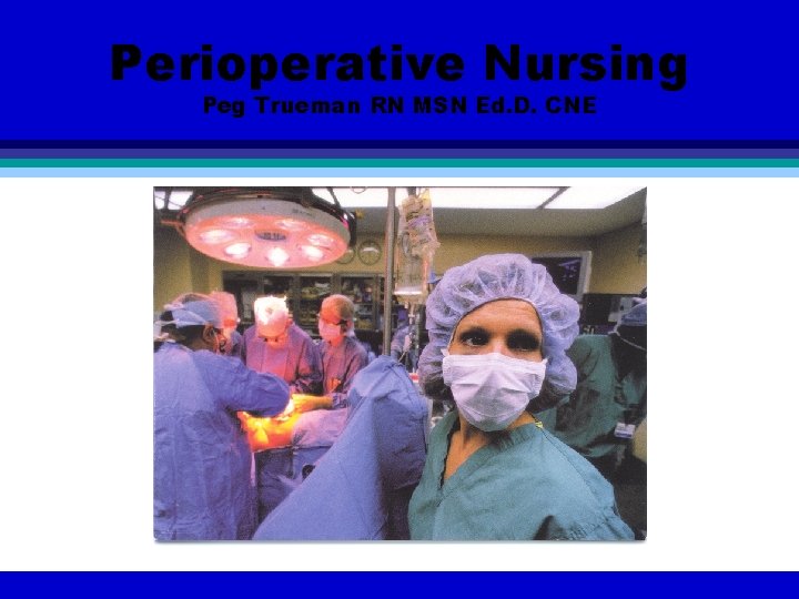 Perioperative Nursing Peg Trueman RN MSN Ed. D. CNE 