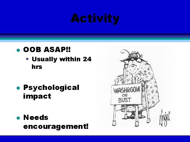 Activity l OOB ASAP!! • Usually within 24 hrs l l Psychological impact Needs