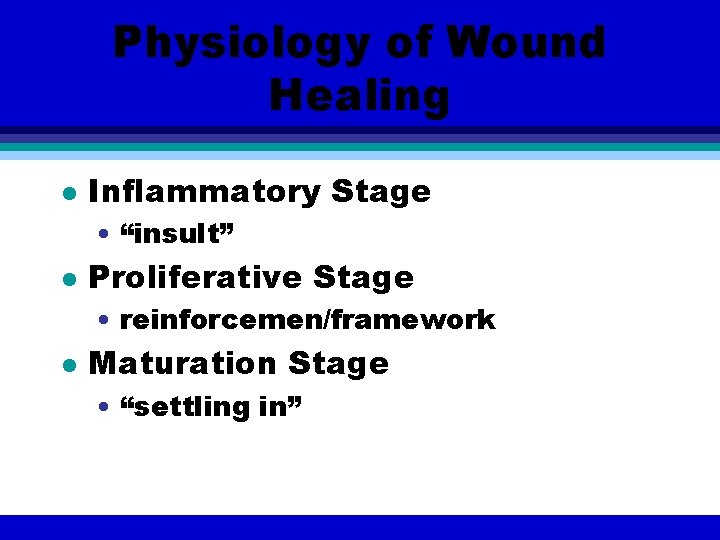 Physiology of Wound Healing l Inflammatory Stage • “insult” l Proliferative Stage • reinforcemen/framework