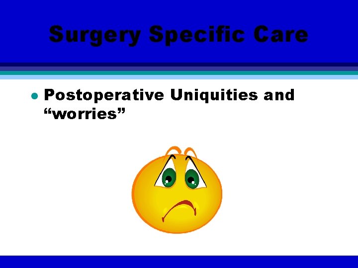 Surgery Specific Care l Postoperative Uniquities and “worries” 