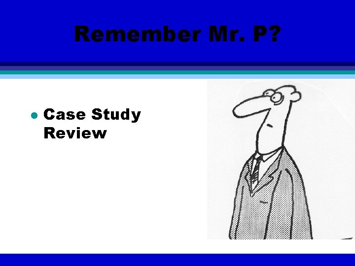 Remember Mr. P? l Case Study Review 