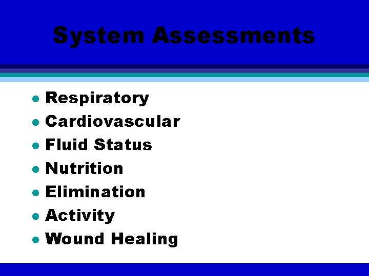 System Assessments l l l l Respiratory Cardiovascular Fluid Status Nutrition Elimination Activity Wound