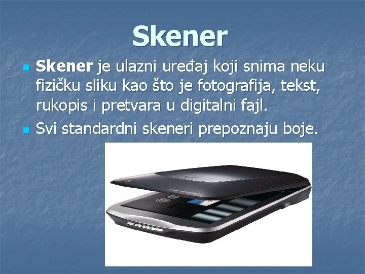 Skener n n Skener je ulazni uređaj koji snima neku fizičku sliku kao što