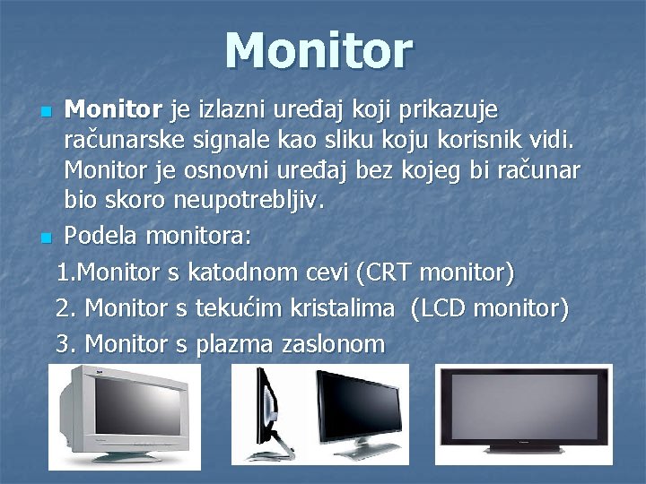 Monitor je izlazni uređaj koji prikazuje računarske signale kao sliku koju korisnik vidi. Monitor