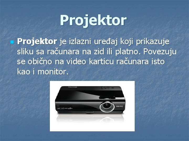 Projektor n Projektor je izlazni uređaj koji prikazuje sliku sa računara na zid ili