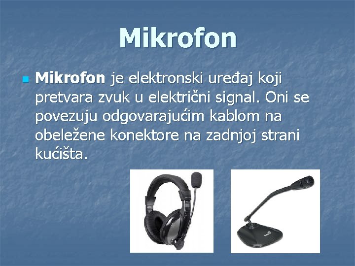 Mikrofon n Mikrofon je elektronski uređaj koji pretvara zvuk u električni signal. Oni se