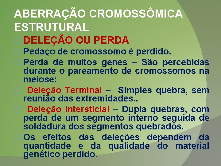 ABERRAÇÃO CROMOSSÔMICA ESTRUTURAL � DELEÇÃO OU PERDA � Pedaço de cromossomo é perdido. �