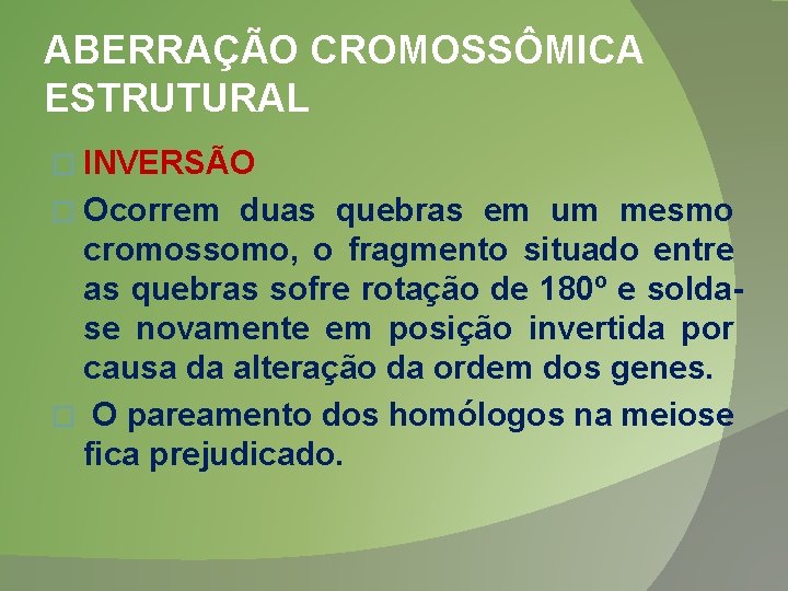ABERRAÇÃO CROMOSSÔMICA ESTRUTURAL � INVERSÃO � Ocorrem duas quebras em um mesmo cromossomo, o